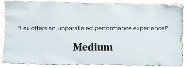 "Lex offers an unparalleled performance experience!" — Medium